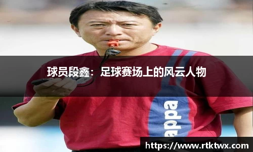 球员段鑫：足球赛场上的风云人物